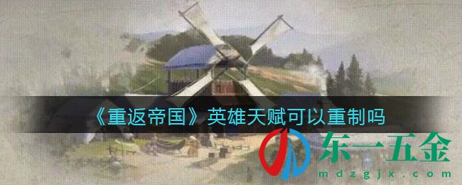 《重返帝國》英雄天賦可以重制嗎