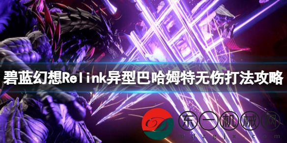 碧藍(lán)幻想Relink要怎么無傷擊敗異型巴哈姆特