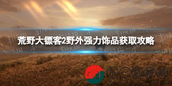 荒野大鏢客2野外強力飾品獲取攻略