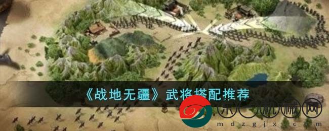 戰(zhàn)地?zé)o疆武將怎樣搭配