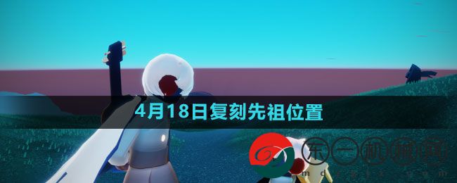 《光遇》2024年4月18日復(fù)刻先祖位置一覽